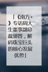 《南方+》专访周大生董事副总裁郭晋，解码珠宝巨头的核心发展优势