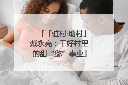 「驻村·助村」戴永亮：干好村里的甜“猕”事业