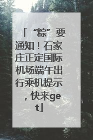 “粽”要通知！石家庄正定国际机场端午出行乘机提示，快来get