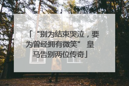 “别为结束哭泣，要为曾经拥有微笑” 皇马告别两位传奇