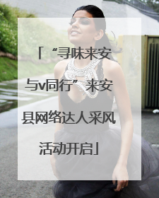 “寻味来安 与v同行”来安县网络达人采风活动开启