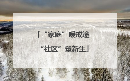“家庭”暖戒途 “社区”塑新生