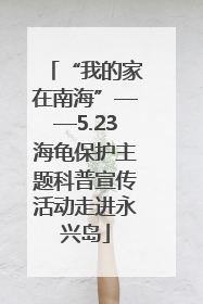 “我的家在南海”——5.23海龟保护主题科普宣传活动走进永兴岛