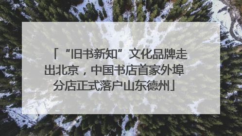 “旧书新知”文化品牌走出北京，中国书店首家外埠分店正式落户山东德州
