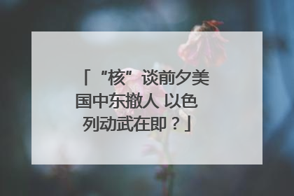 “核”谈前夕美国中东撤人 以色列动武在即？