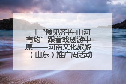 “豫见齐鲁·山河有约”跟着戏剧游中原——河南文化旅游（山东）推广周活动菏泽站活动举行