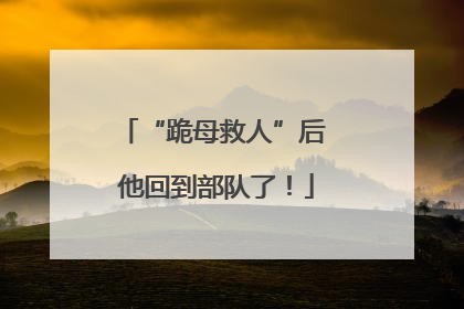 “跪母救人”后 他回到部队了！