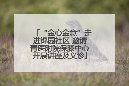 “金心金意”走进锦园社区 邀请青医附院保膝中心开展讲座及义诊