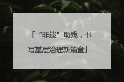 “非遗”助残，书写基层治理新篇章