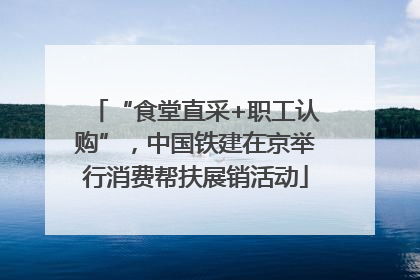 “食堂直采+职工认购”，中国铁建在京举行消费帮扶展销活动