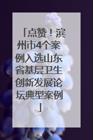 点赞！滨州市4个案例入选山东省基层卫生创新发展论坛典型案例