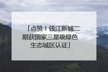 点赞！钱江新城二期获国家三星级绿色生态城区认证
