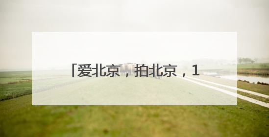 爱北京，拍北京，1万份消费券等你领！