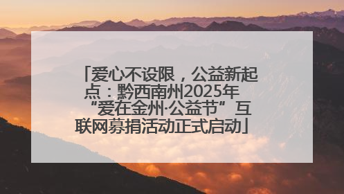 爱心不设限，公益新起点：黔西南州2025年“爱在金州·公益节”互联网募捐活动正式启动