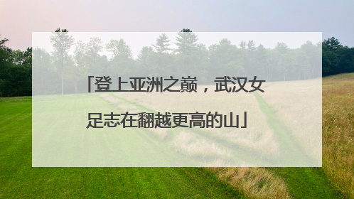登上亚洲之巅，武汉女足志在翻越更高的山
