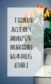 益阳车友注意！湖南汽车巡展益阳站本周五启幕