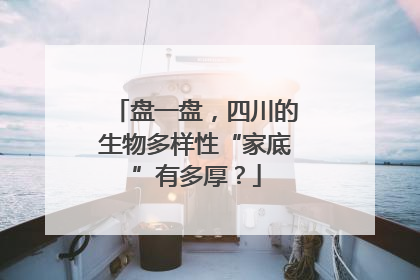 盘一盘，四川的生物多样性“家底”有多厚？