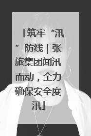 筑牢“汛”防线｜张旅集团闻汛而动，全力确保安全度汛