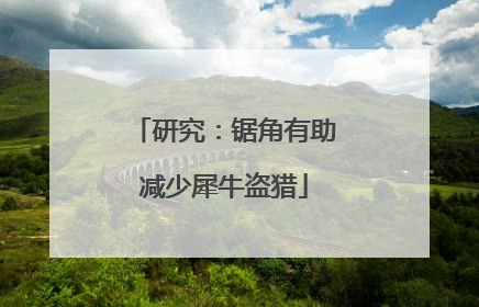 研究：锯角有助减少犀牛盗猎
