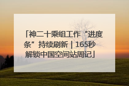 神二十乘组工作“进度条”持续刷新｜165秒解锁中国空间站周记