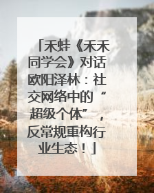 禾蛙《禾禾同学会》对话欧阳泽林：社交网络中的“超级个体”，反常规重构行业生态！