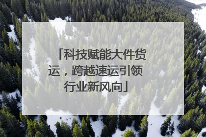 科技赋能大件货运，跨越速运引领行业新风向