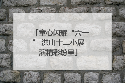 童心闪耀“六一” 洪山十二小展演精彩纷呈