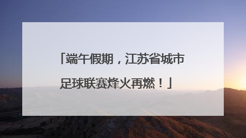 端午假期，江苏省城市足球联赛烽火再燃！