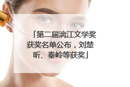 第二届漓江文学奖获奖名单公布，刘楚昕、秦岭等获奖