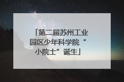第二届苏州工业园区少年科学院“小院士”诞生