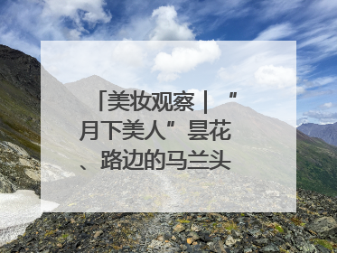 美妆观察｜“月下美人”昙花、路边的马兰头，都藏着怎样的护肤密码？
