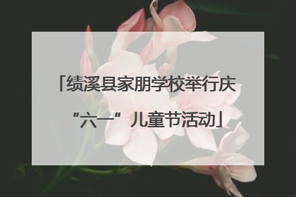 绩溪县家朋学校举行庆“六一”儿童节活动