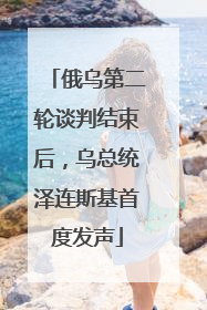 俄乌第二轮谈判结束后，乌总统泽连斯基首度发声