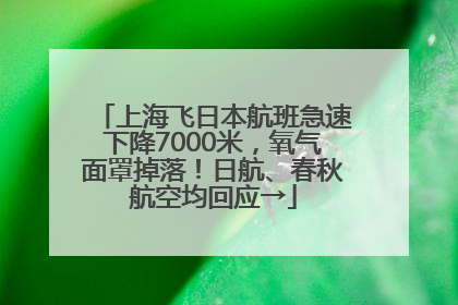上海飞日本航班急速下降7000米，氧气面罩掉落！日航、春秋航空均回应→