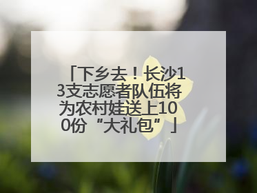 下乡去！长沙13支志愿者队伍将为农村娃送上100份“大礼包”