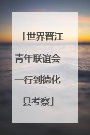 世界晋江青年联谊会一行到德化县考察