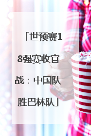 世预赛18强赛收官战：中国队胜巴林队