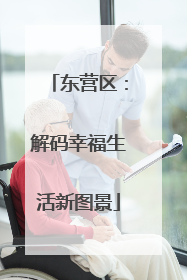 东营区：解码幸福生活新图景