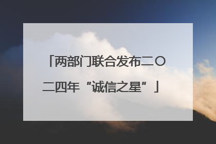 两部门联合发布二〇二四年“诚信之星”