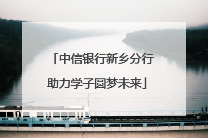 中信银行新乡分行助力学子圆梦未来