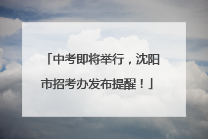中考即将举行，沈阳市招考办发布提醒！