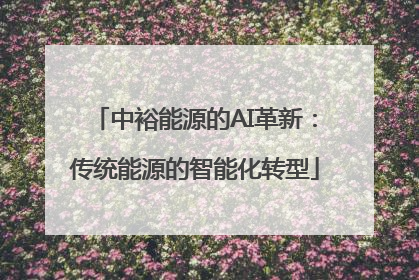 中裕能源的AI革新：传统能源的智能化转型
