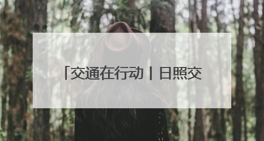 交通在行动丨日照交通执法“粽”在岗