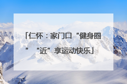 仁怀：家门口“健身圈”“近”享运动快乐