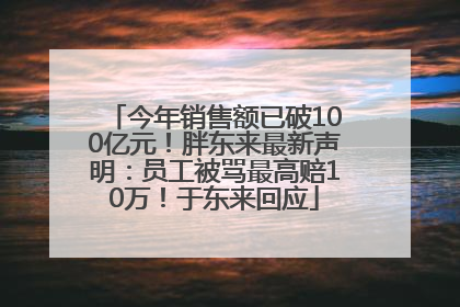 今年销售额已破100亿元！胖东来最新声明：员工被骂最高赔10万！于东来回应