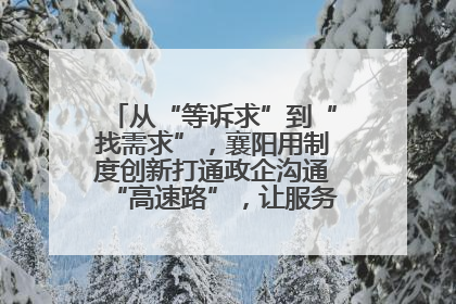 从“等诉求”到“找需求”，襄阳用制度创新打通政企沟通“高速路”，让服务“一键直达”