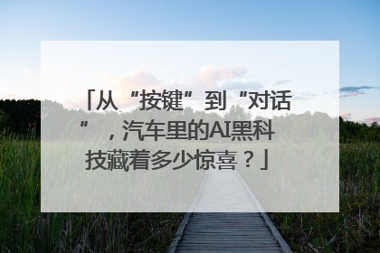 从“按键”到“对话”，汽车里的AI黑科技藏着多少惊喜？