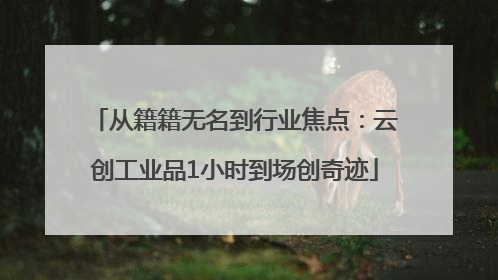 从籍籍无名到行业焦点：云创工业品1小时到场创奇迹