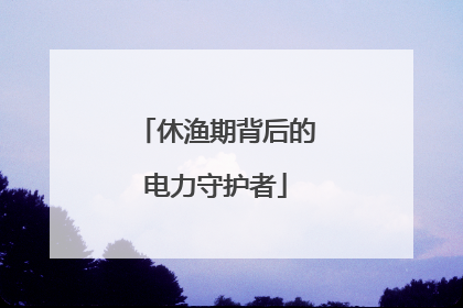 休渔期背后的电力守护者
