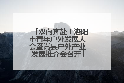 双向奔赴！洛阳市青年户外发展大会暨嵩县户外产业发展推介会召开